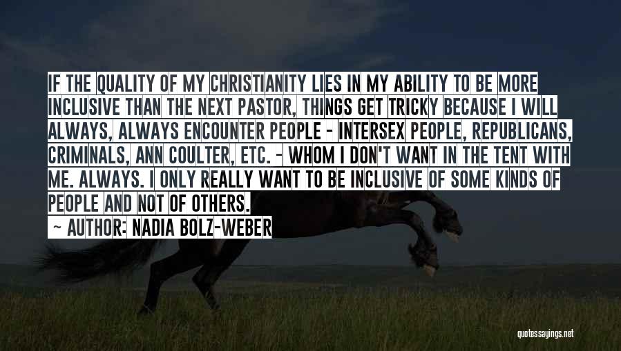 Nadia Bolz-Weber Quotes: If The Quality Of My Christianity Lies In My Ability To Be More Inclusive Than The Next Pastor, Things Get