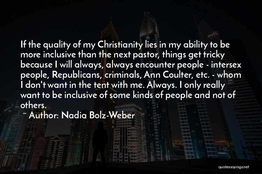 Nadia Bolz-Weber Quotes: If The Quality Of My Christianity Lies In My Ability To Be More Inclusive Than The Next Pastor, Things Get