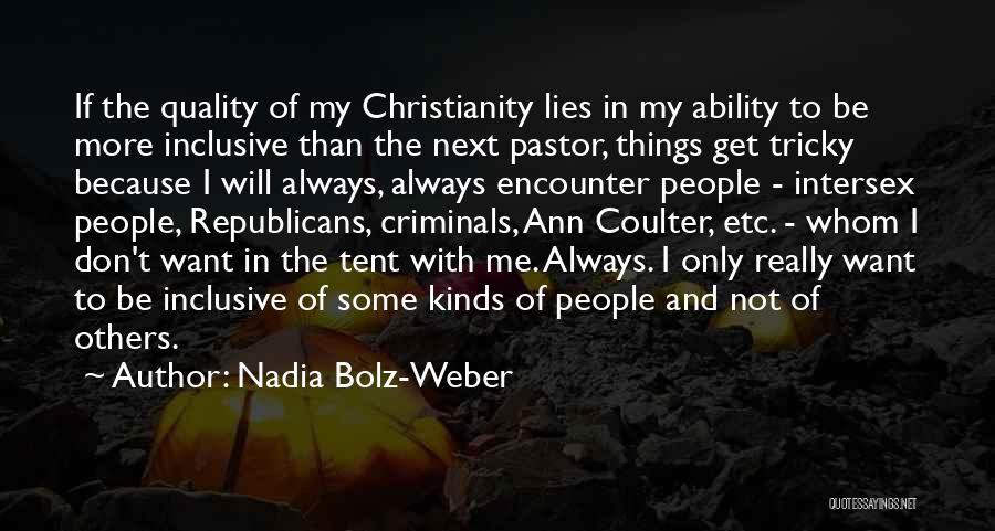 Nadia Bolz-Weber Quotes: If The Quality Of My Christianity Lies In My Ability To Be More Inclusive Than The Next Pastor, Things Get