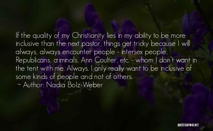 Nadia Bolz-Weber Quotes: If The Quality Of My Christianity Lies In My Ability To Be More Inclusive Than The Next Pastor, Things Get