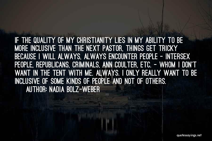 Nadia Bolz-Weber Quotes: If The Quality Of My Christianity Lies In My Ability To Be More Inclusive Than The Next Pastor, Things Get