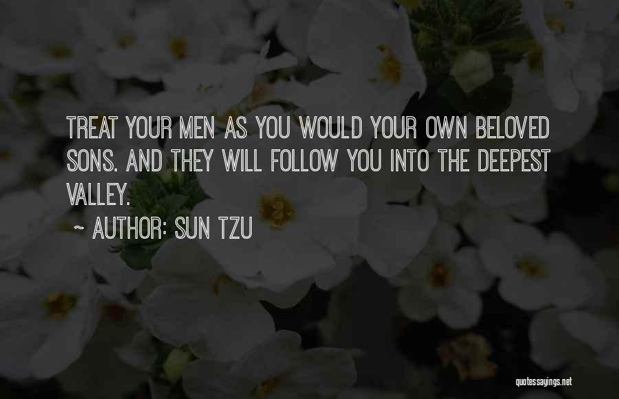 Sun Tzu Quotes: Treat Your Men As You Would Your Own Beloved Sons. And They Will Follow You Into The Deepest Valley.