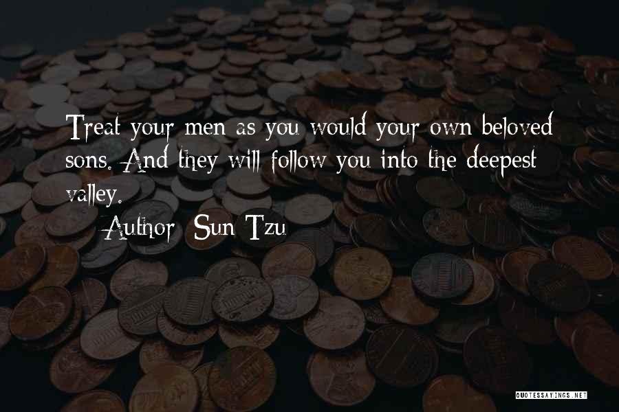 Sun Tzu Quotes: Treat Your Men As You Would Your Own Beloved Sons. And They Will Follow You Into The Deepest Valley.