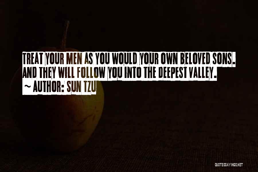 Sun Tzu Quotes: Treat Your Men As You Would Your Own Beloved Sons. And They Will Follow You Into The Deepest Valley.