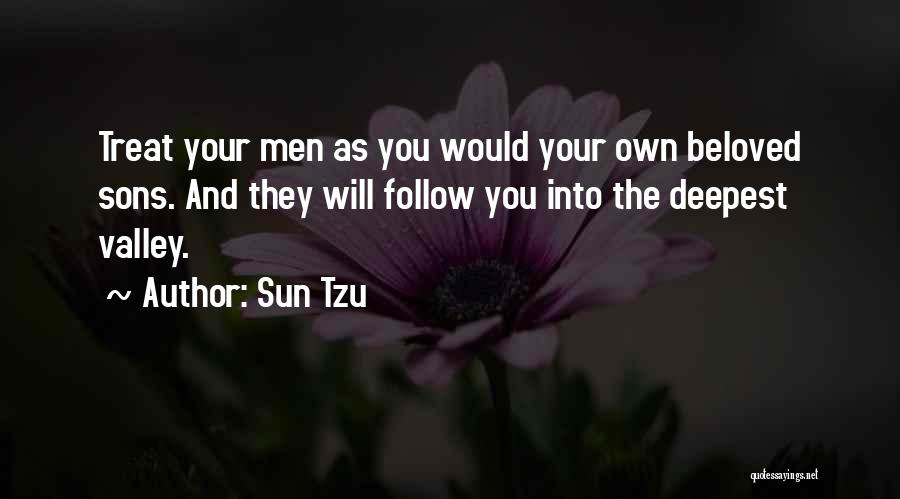 Sun Tzu Quotes: Treat Your Men As You Would Your Own Beloved Sons. And They Will Follow You Into The Deepest Valley.