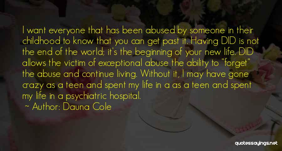 Dauna Cole Quotes: I Want Everyone That Has Been Abused By Someone In Their Childhood To Know That You Can Get Past It.