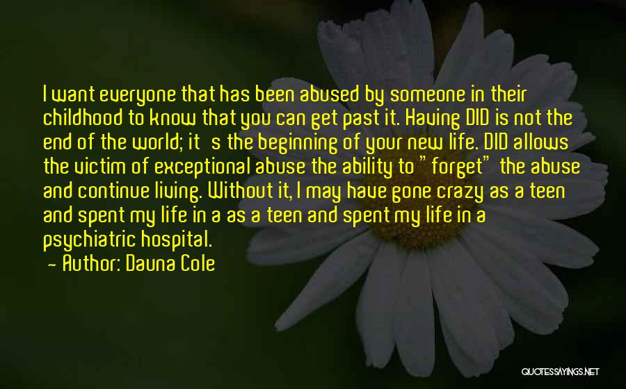 Dauna Cole Quotes: I Want Everyone That Has Been Abused By Someone In Their Childhood To Know That You Can Get Past It.