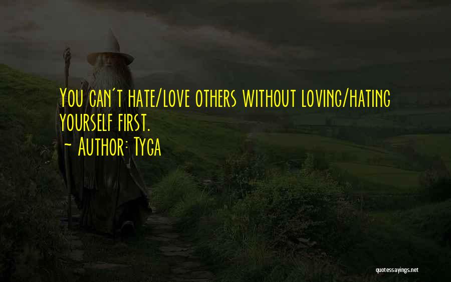 Tyga Quotes: You Can't Hate/love Others Without Loving/hating Yourself First.