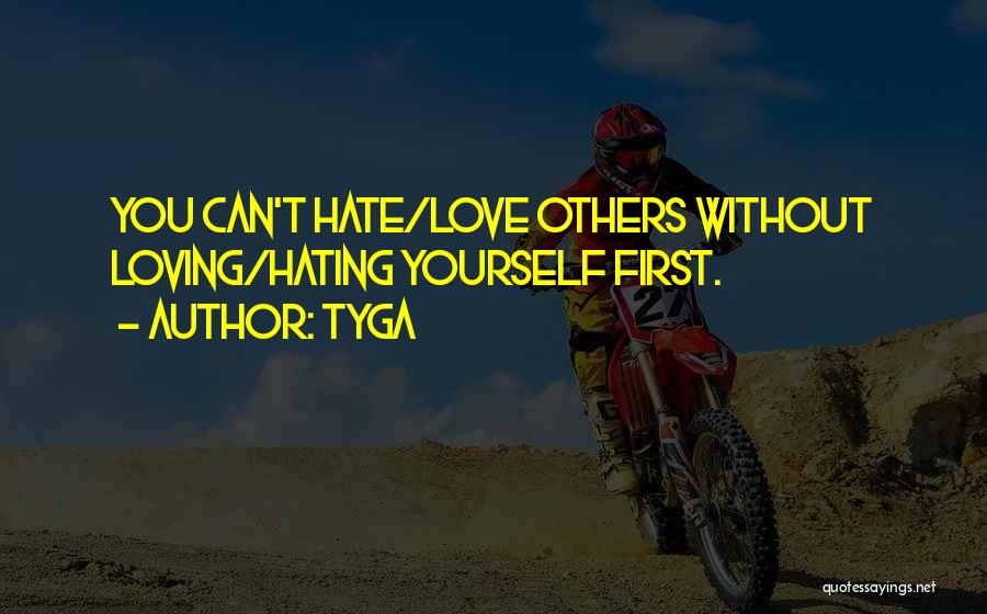 Tyga Quotes: You Can't Hate/love Others Without Loving/hating Yourself First.