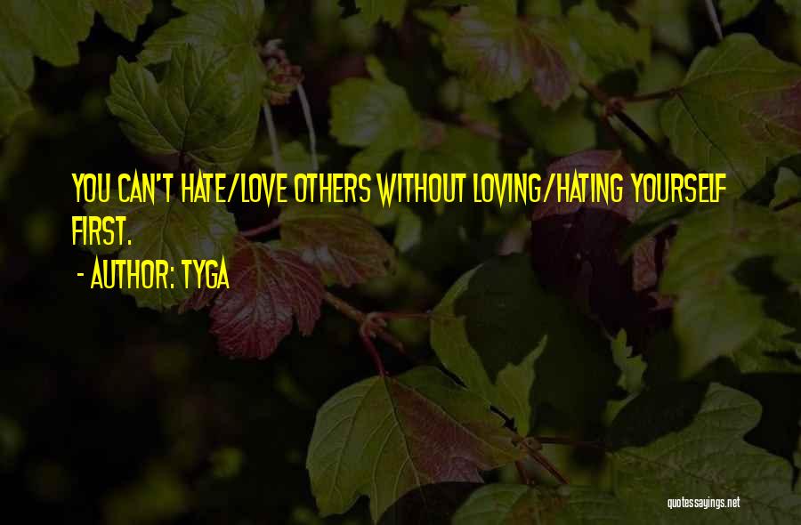 Tyga Quotes: You Can't Hate/love Others Without Loving/hating Yourself First.