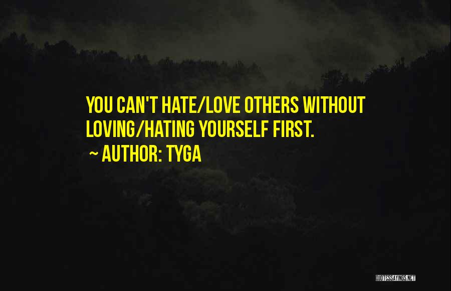 Tyga Quotes: You Can't Hate/love Others Without Loving/hating Yourself First.