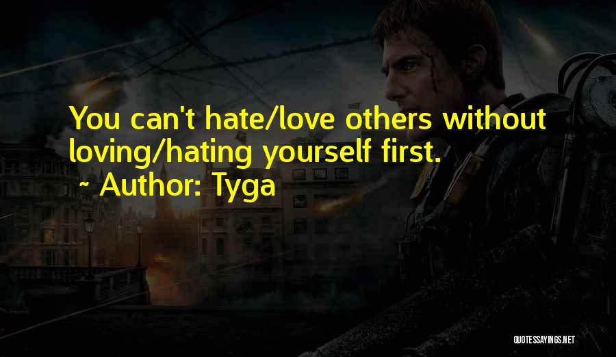 Tyga Quotes: You Can't Hate/love Others Without Loving/hating Yourself First.