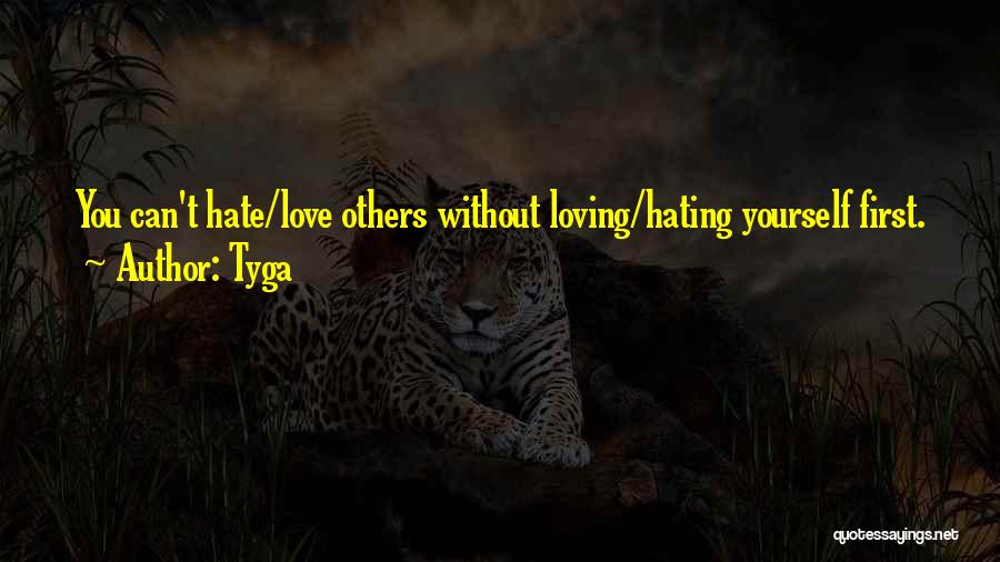 Tyga Quotes: You Can't Hate/love Others Without Loving/hating Yourself First.