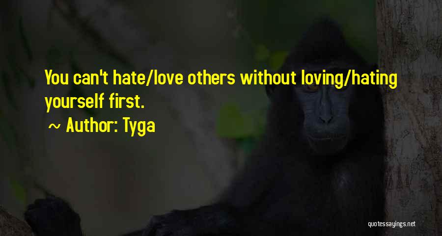 Tyga Quotes: You Can't Hate/love Others Without Loving/hating Yourself First.