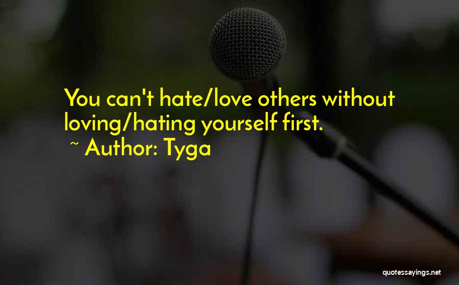Tyga Quotes: You Can't Hate/love Others Without Loving/hating Yourself First.