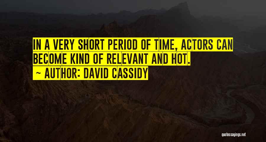 David Cassidy Quotes: In A Very Short Period Of Time, Actors Can Become Kind Of Relevant And Hot.