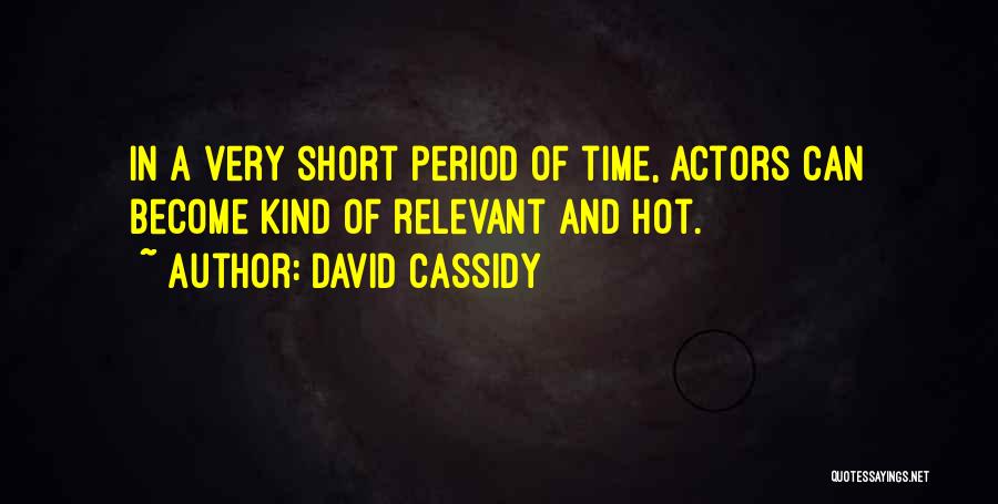 David Cassidy Quotes: In A Very Short Period Of Time, Actors Can Become Kind Of Relevant And Hot.