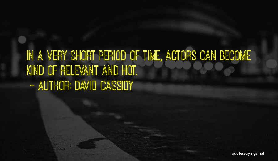 David Cassidy Quotes: In A Very Short Period Of Time, Actors Can Become Kind Of Relevant And Hot.