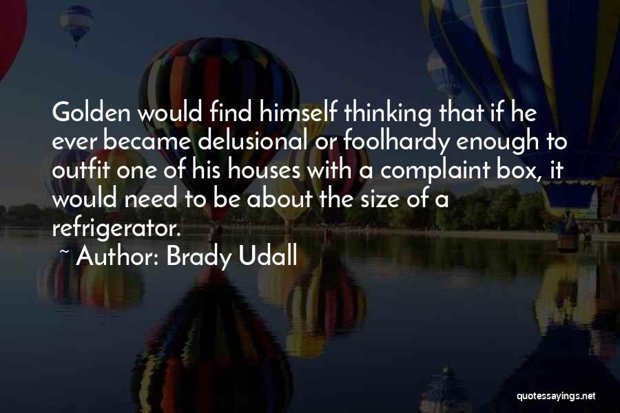Brady Udall Quotes: Golden Would Find Himself Thinking That If He Ever Became Delusional Or Foolhardy Enough To Outfit One Of His Houses