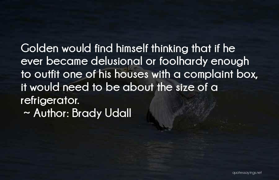 Brady Udall Quotes: Golden Would Find Himself Thinking That If He Ever Became Delusional Or Foolhardy Enough To Outfit One Of His Houses