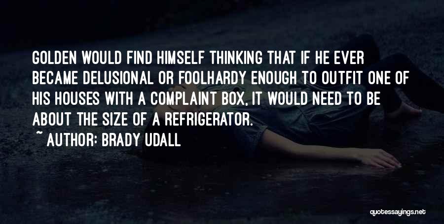 Brady Udall Quotes: Golden Would Find Himself Thinking That If He Ever Became Delusional Or Foolhardy Enough To Outfit One Of His Houses