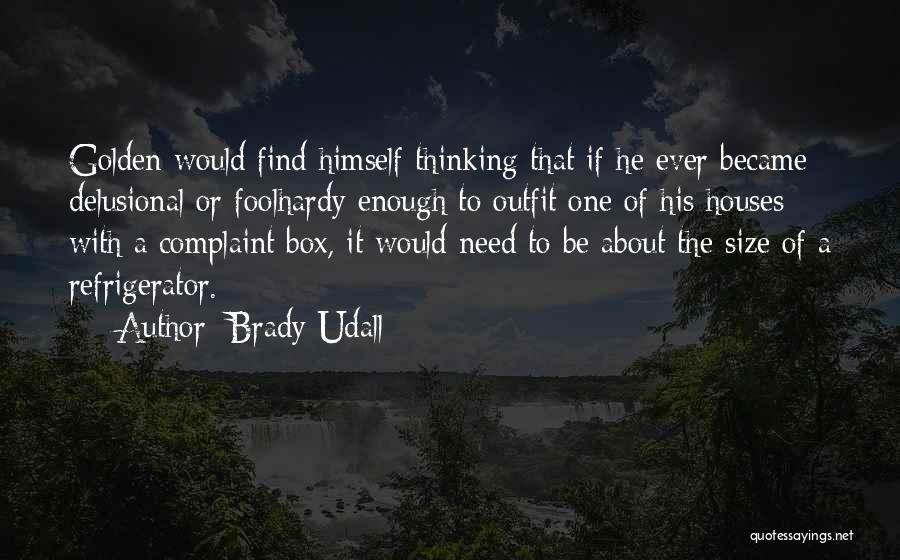 Brady Udall Quotes: Golden Would Find Himself Thinking That If He Ever Became Delusional Or Foolhardy Enough To Outfit One Of His Houses