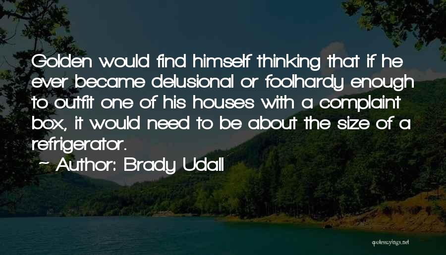 Brady Udall Quotes: Golden Would Find Himself Thinking That If He Ever Became Delusional Or Foolhardy Enough To Outfit One Of His Houses