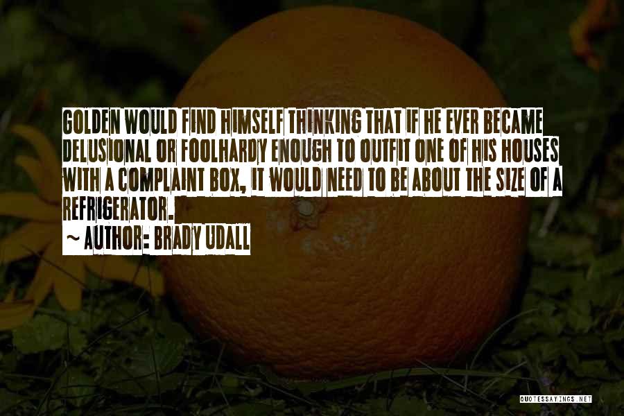 Brady Udall Quotes: Golden Would Find Himself Thinking That If He Ever Became Delusional Or Foolhardy Enough To Outfit One Of His Houses