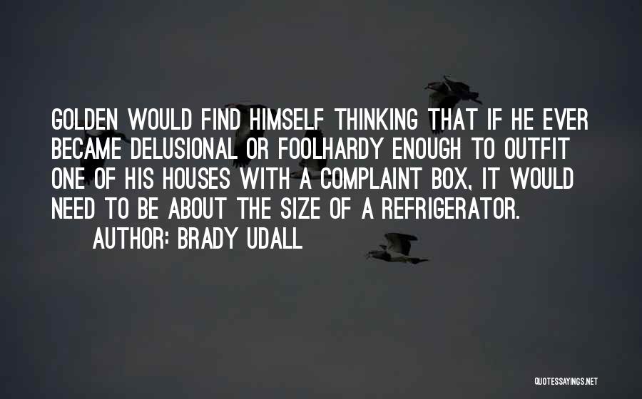 Brady Udall Quotes: Golden Would Find Himself Thinking That If He Ever Became Delusional Or Foolhardy Enough To Outfit One Of His Houses