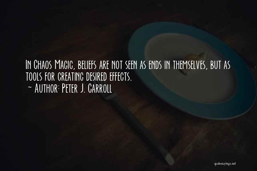 Peter J. Carroll Quotes: In Chaos Magic, Beliefs Are Not Seen As Ends In Themselves, But As Tools For Creating Desired Effects.