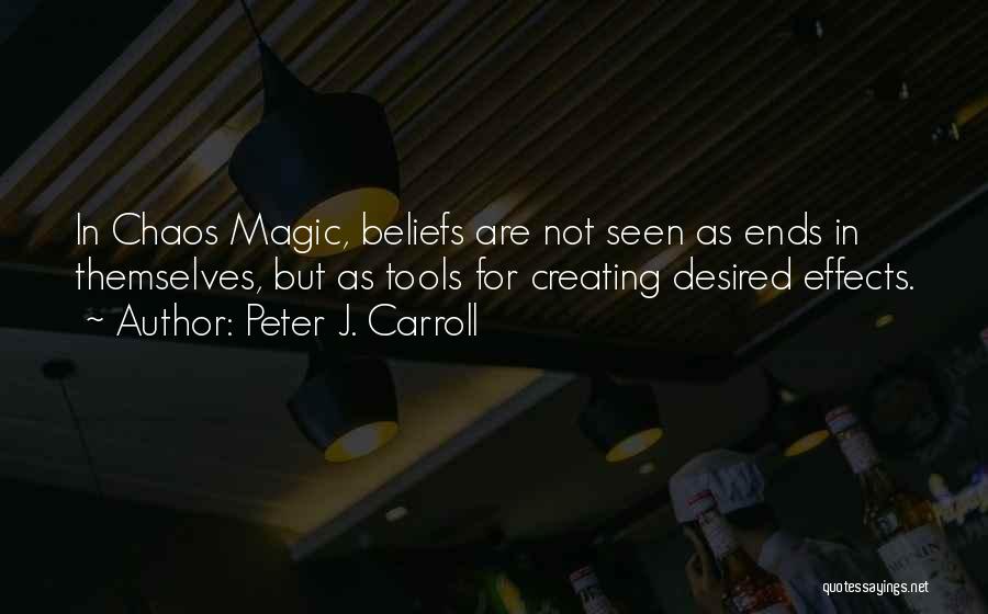 Peter J. Carroll Quotes: In Chaos Magic, Beliefs Are Not Seen As Ends In Themselves, But As Tools For Creating Desired Effects.