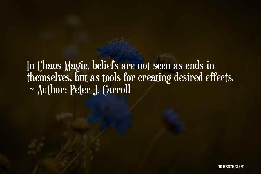 Peter J. Carroll Quotes: In Chaos Magic, Beliefs Are Not Seen As Ends In Themselves, But As Tools For Creating Desired Effects.