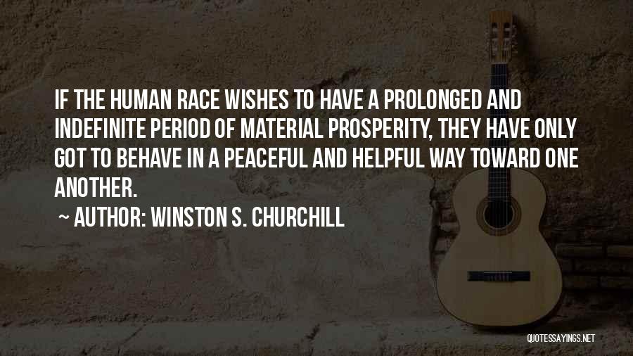 Winston S. Churchill Quotes: If The Human Race Wishes To Have A Prolonged And Indefinite Period Of Material Prosperity, They Have Only Got To