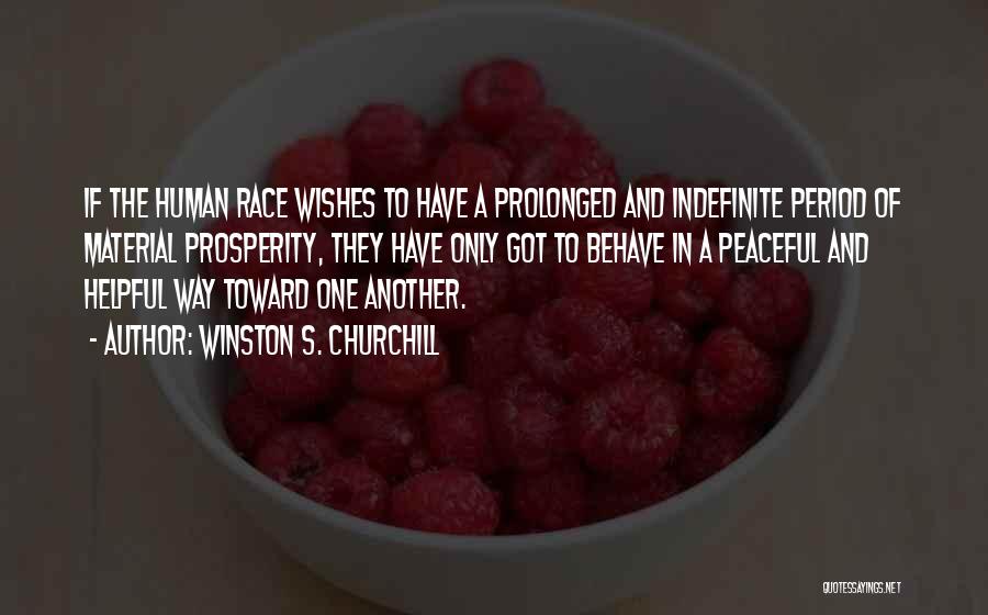 Winston S. Churchill Quotes: If The Human Race Wishes To Have A Prolonged And Indefinite Period Of Material Prosperity, They Have Only Got To