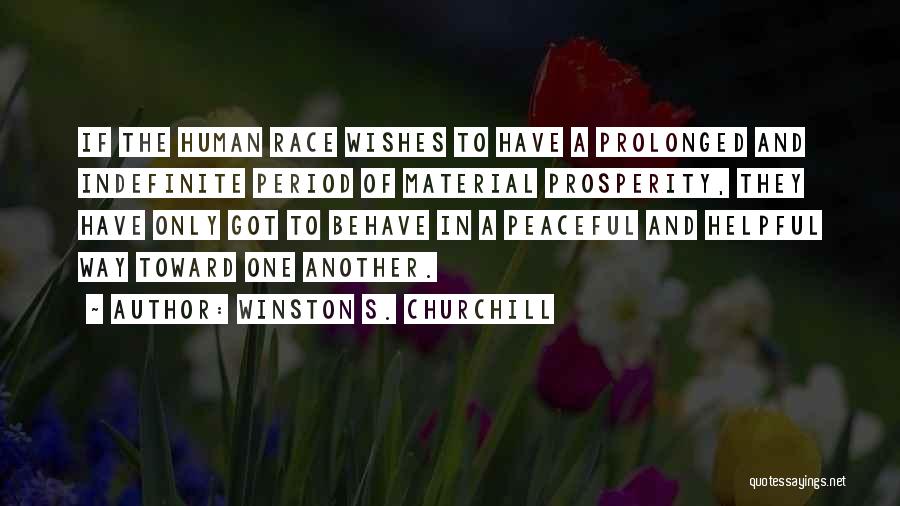 Winston S. Churchill Quotes: If The Human Race Wishes To Have A Prolonged And Indefinite Period Of Material Prosperity, They Have Only Got To