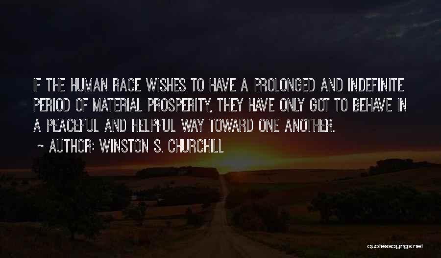 Winston S. Churchill Quotes: If The Human Race Wishes To Have A Prolonged And Indefinite Period Of Material Prosperity, They Have Only Got To