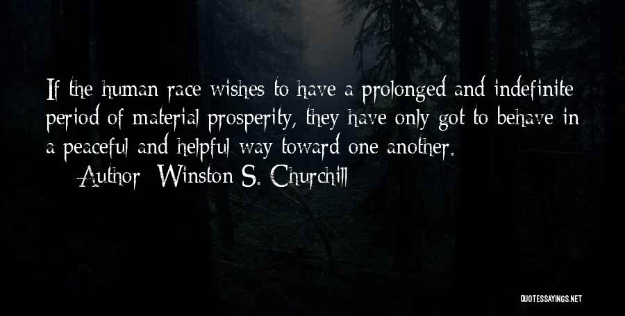 Winston S. Churchill Quotes: If The Human Race Wishes To Have A Prolonged And Indefinite Period Of Material Prosperity, They Have Only Got To