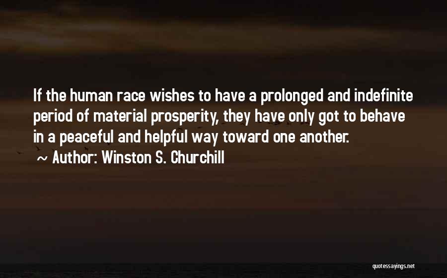 Winston S. Churchill Quotes: If The Human Race Wishes To Have A Prolonged And Indefinite Period Of Material Prosperity, They Have Only Got To