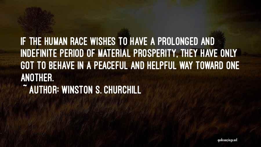 Winston S. Churchill Quotes: If The Human Race Wishes To Have A Prolonged And Indefinite Period Of Material Prosperity, They Have Only Got To