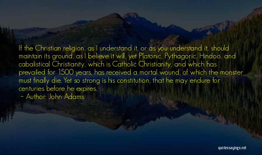 John Adams Quotes: If The Christian Religion, As I Understand It, Or As You Understand It, Should Maintain Its Ground, As I Believe