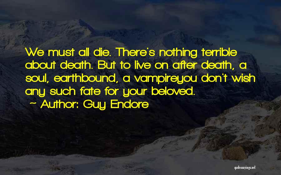 Guy Endore Quotes: We Must All Die. There's Nothing Terrible About Death. But To Live On After Death, A Soul, Earthbound, A Vampireyou