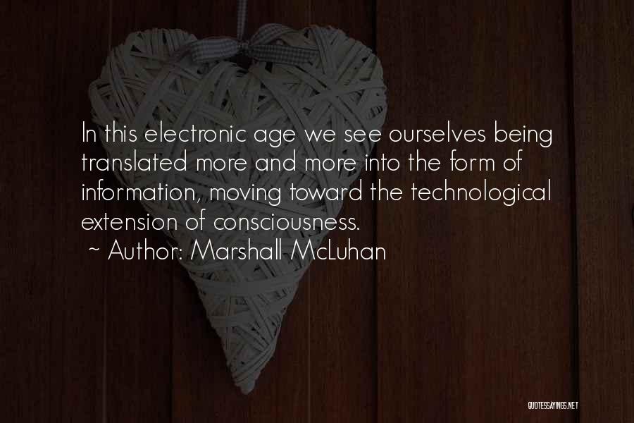 Marshall McLuhan Quotes: In This Electronic Age We See Ourselves Being Translated More And More Into The Form Of Information, Moving Toward The
