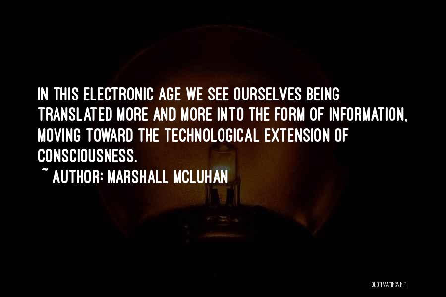 Marshall McLuhan Quotes: In This Electronic Age We See Ourselves Being Translated More And More Into The Form Of Information, Moving Toward The