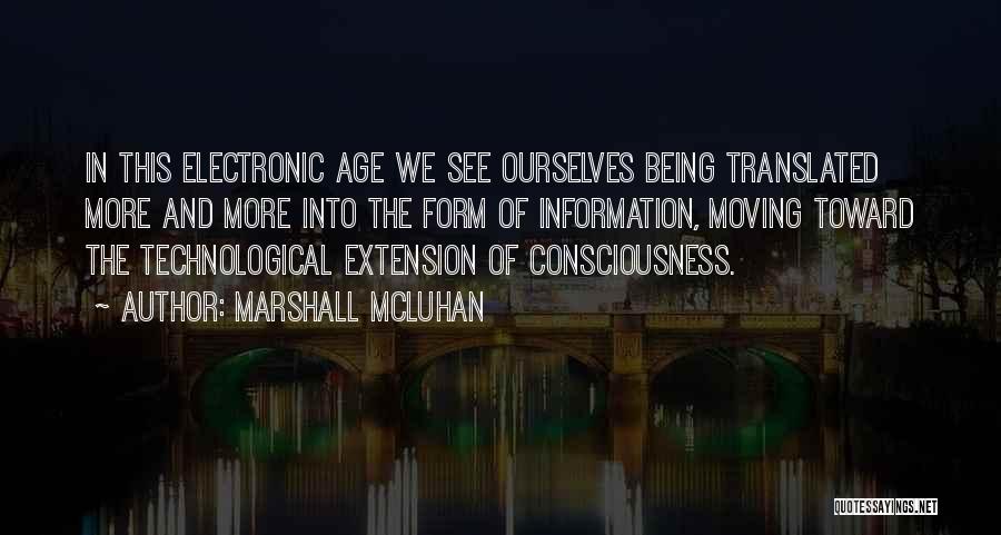 Marshall McLuhan Quotes: In This Electronic Age We See Ourselves Being Translated More And More Into The Form Of Information, Moving Toward The
