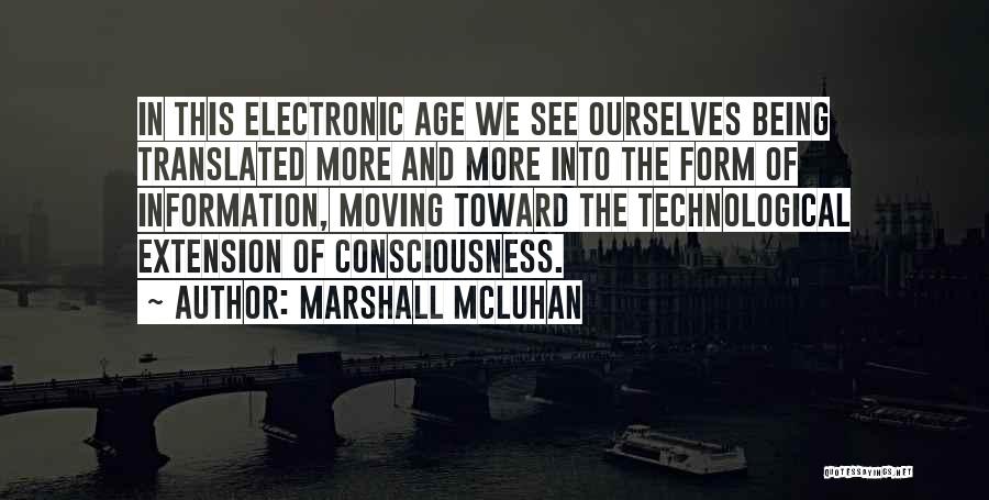 Marshall McLuhan Quotes: In This Electronic Age We See Ourselves Being Translated More And More Into The Form Of Information, Moving Toward The