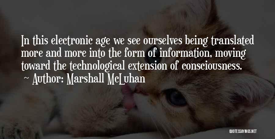 Marshall McLuhan Quotes: In This Electronic Age We See Ourselves Being Translated More And More Into The Form Of Information, Moving Toward The