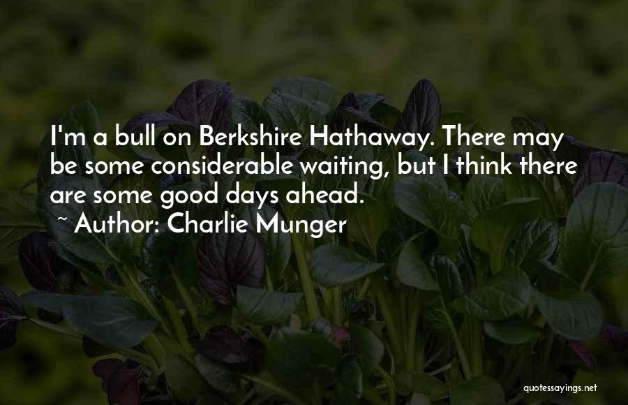Charlie Munger Quotes: I'm A Bull On Berkshire Hathaway. There May Be Some Considerable Waiting, But I Think There Are Some Good Days