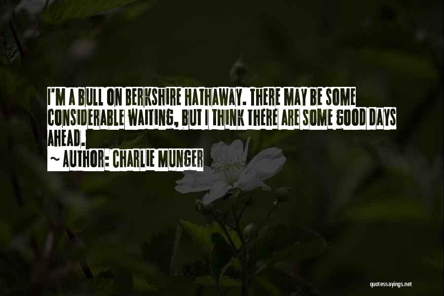 Charlie Munger Quotes: I'm A Bull On Berkshire Hathaway. There May Be Some Considerable Waiting, But I Think There Are Some Good Days