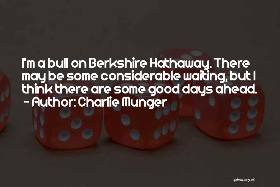 Charlie Munger Quotes: I'm A Bull On Berkshire Hathaway. There May Be Some Considerable Waiting, But I Think There Are Some Good Days