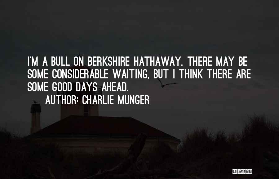 Charlie Munger Quotes: I'm A Bull On Berkshire Hathaway. There May Be Some Considerable Waiting, But I Think There Are Some Good Days